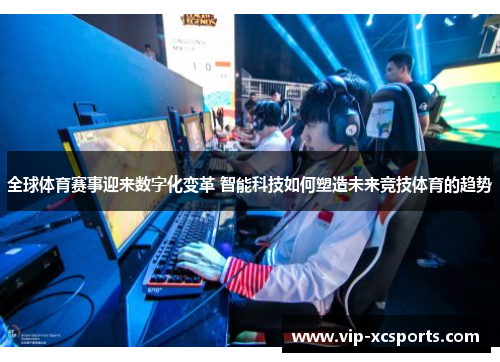 全球体育赛事迎来数字化变革 智能科技如何塑造未来竞技体育的趋势