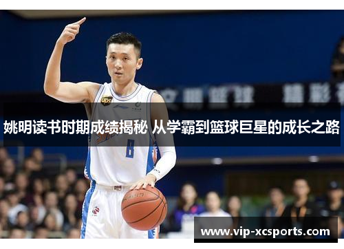 姚明读书时期成绩揭秘 从学霸到篮球巨星的成长之路