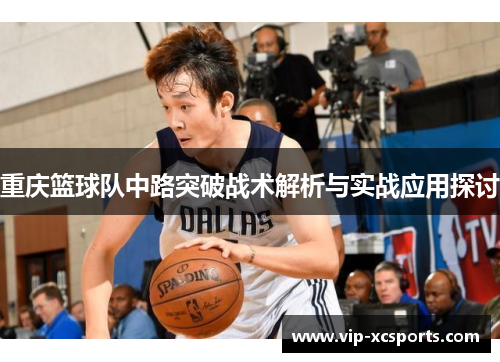 重庆篮球队中路突破战术解析与实战应用探讨