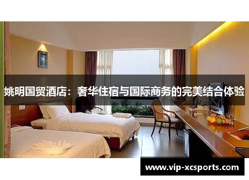 姚明国贸酒店：奢华住宿与国际商务的完美结合体验