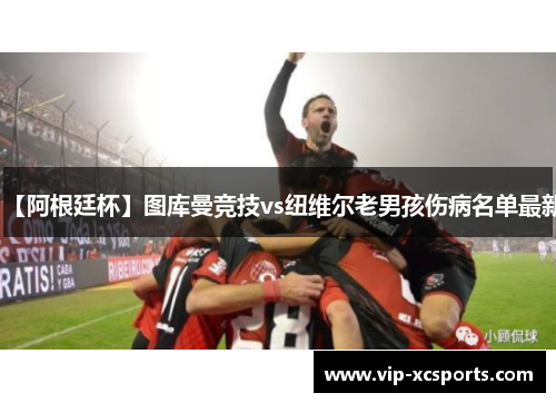 【阿根廷杯】图库曼竞技vs纽维尔老男孩伤病名单最新